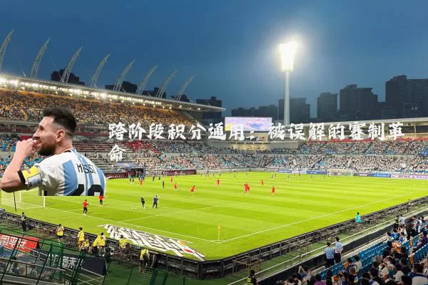 跨阶段积分通用：被误解的赛制革命