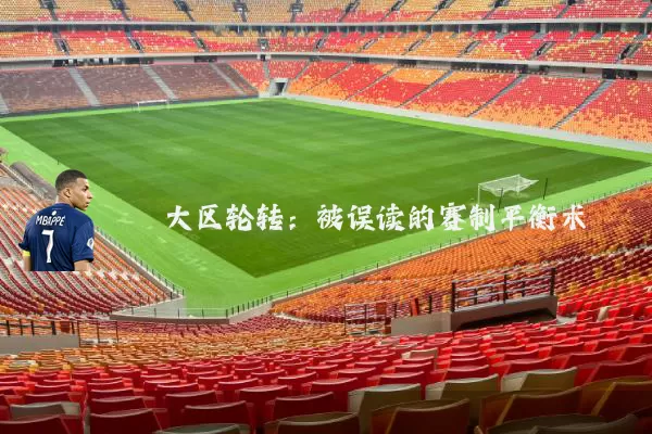 大区轮转：被误读的赛制平衡术