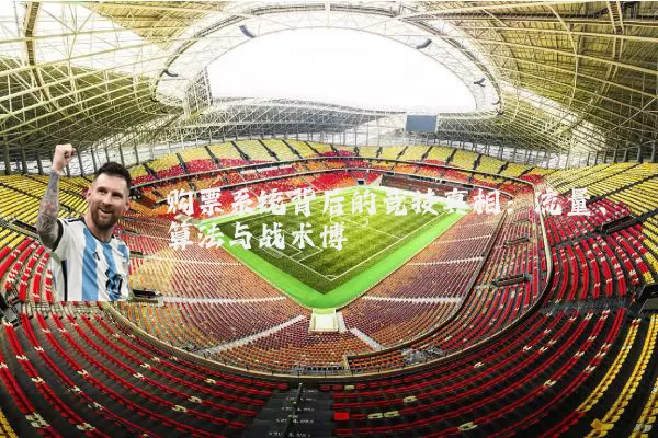 购票系统背后的竞技真相：流量、算法与战术博弈
