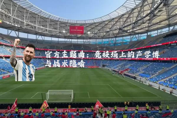 官方主题曲：竞技场上的声学博弈与战术隐喻