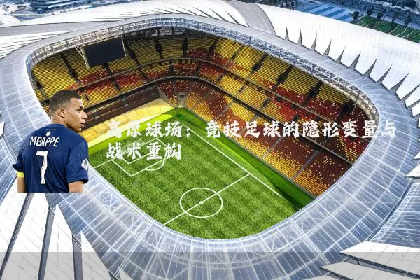 高原球场：竞技足球的隐形变量与战术重构