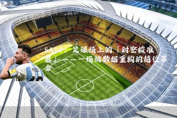 SAOT：足球场上的「时空校准器」——一场被数据重构的越位革命