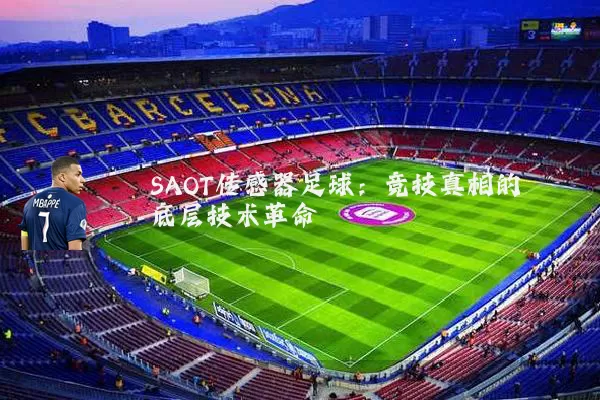 SAOT传感器足球:竞技真相的底层技术革命