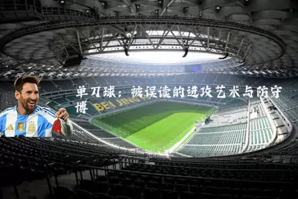 单刀球:被误读的进攻艺术与防守博弈
