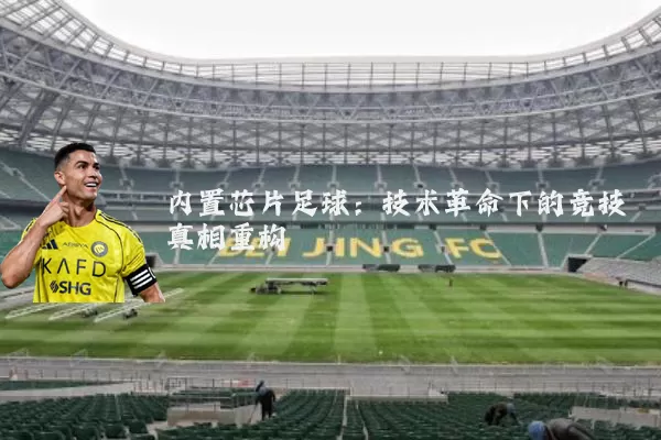 内置芯片足球：技术革命下的竞技真相重构