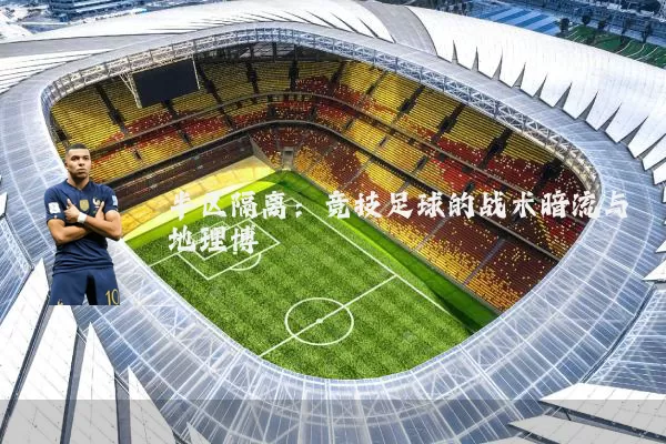 半区隔离：竞技足球的战术暗流与地理博弈