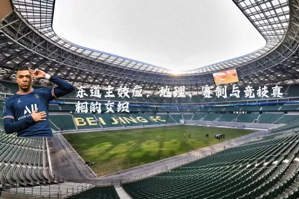 东道主效应：地理、赛制与竞技真相的交织