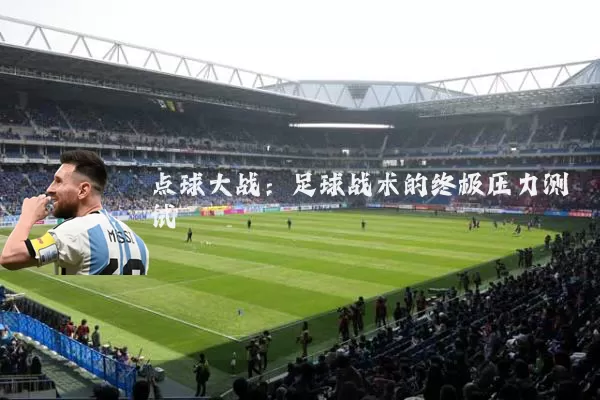 点球大战：足球战术的终极压力测试